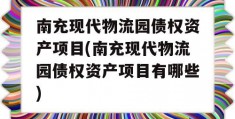 南充现代物流园债权资产项目(南充现代物流园债权资产项目有哪些)