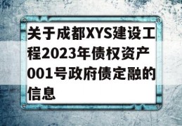 关于成都XYS建设工程2023年债权资产001号政府债定融的信息