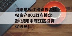 资阳市雁江建设投资债权资产001政府债定融(资阳市雁江区投资促进局)