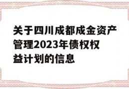 关于四川成都成金资产管理2023年债权权益计划的信息