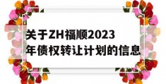 关于ZH福顺2023年债权转让计划的信息