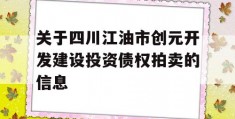 关于四川江油市创元开发建设投资债权拍卖的信息