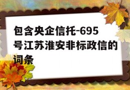 包含央企信托-695号江苏淮安非标政信的词条