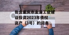 包含重庆市金潼工业建设投资2023年债权资产（3号）的词条