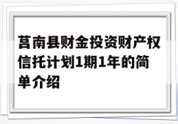 莒南县财金投资财产权信托计划1期1年的简单介绍