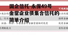 国企信托-永保49号金堂企业债集合信托的简单介绍