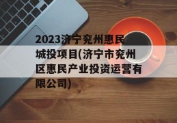 2023济宁兖州惠民城投项目(济宁市兖州区惠民产业投资运营有限公司)