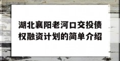 湖北襄阳老河口交投债权融资计划的简单介绍