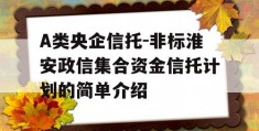 A类央企信托-非标淮安政信集合资金信托计划的简单介绍