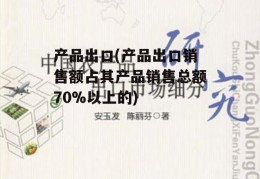 产品出口(产品出口销售额占其产品销售总额70%以上的)