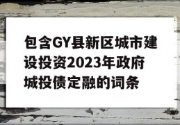 包含GY县新区城市建设投资2023年政府城投债定融的词条