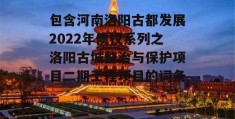 包含河南洛阳古都发展2022年债权系列之洛阳古城整治与保护项目二期工程项目的词条