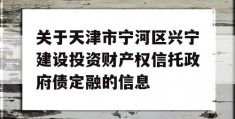 关于天津市宁河区兴宁建设投资财产权信托政府债定融的信息