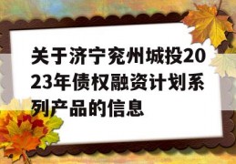 关于济宁兖州城投2023年债权融资计划系列产品的信息