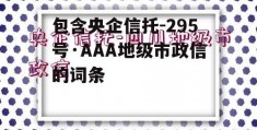 包含央企信托-295号·AAA地级市政信的词条