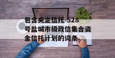 包含央企信托-528号盐城市级政信集合资金信托计划的词条