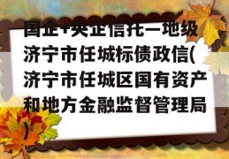 国企+央企信托—地级济宁市任城标债政信(济宁市任城区国有资产和地方金融监督管理局)