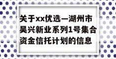 关于xx优选—湖州市吴兴新业系列1号集合资金信托计划的信息