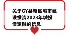 关于GY县新区城市建设投资2023年城投债定融的信息