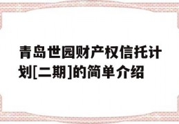 青岛世园财产权信托计划[二期]的简单介绍