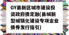 GY县新区城市建设投资政府债定融(县城新型城镇化建设专项企业债券发行指引)