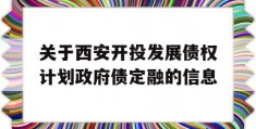 关于西安开投发展债权计划政府债定融的信息