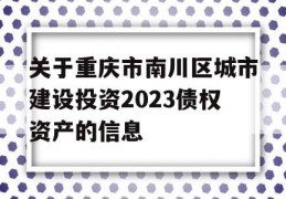 关于重庆市南川区城市建设投资2023债权资产的信息