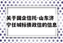 关于国企信托-山东济宁任城标债政信的信息