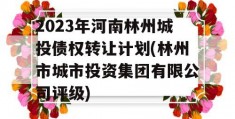 2023年河南林州城投债权转让计划(林州市城市投资集团有限公司评级)