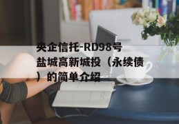 央企信托-RD98号盐城高新城投（永续债）的简单介绍