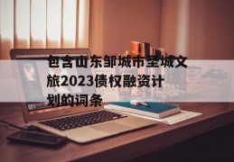 包含山东邹城市圣城文旅2023债权融资计划的词条