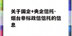 关于国企+央企信托-烟台非标政信信托的信息