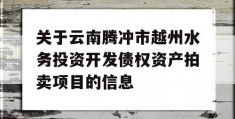 关于云南腾冲市越州水务投资开发债权资产拍卖项目的信息