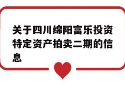 关于四川绵阳富乐投资特定资产拍卖二期的信息