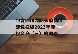 包含四川龙阳天府新区建设投资2023年债权资产（三）的词条