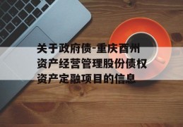 关于政府债-重庆酉州资产经营管理股份债权资产定融项目的信息