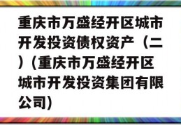 重庆市万盛经开区城市开发投资债权资产（二）(重庆市万盛经开区城市开发投资集团有限公司)