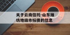 关于云南信托-山东潍坊地级市标债的信息