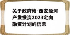 关于政府债-西安泾河产发投资2023定向融资计划的信息