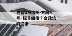 包含GM信托-方圆9号·标‮组债‬合政信的词条