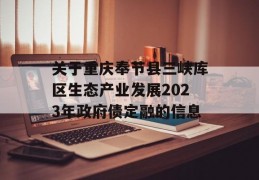 关于重庆奉节县三峡库区生态产业发展2023年政府债定融的信息