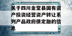 关于四川金堂县国有资产投资经营资产转让系列产品政府债定融的信息