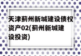 天津蓟州新城建设债权资产02(蓟州新城建设投资)