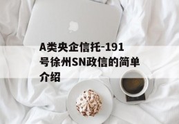 A类央企信托-191号徐州SN政信的简单介绍