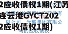 连云港GYCT2022应收债权1期(江苏连云港GYCT2022应收债权1期)