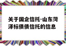 关于国企信托-山东菏泽标债债信托的信息