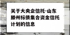 关于大央企信托-山东滕州标债集合资金信托计划的信息