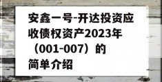 安鑫一号-开达投资应收债权资产2023年（001-007）的简单介绍