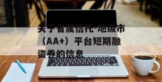 关于省属信托-地级市（AA+）平台短期融资券的信息