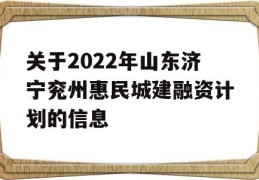 关于2022年山东济宁兖州惠民城建融资计划的信息